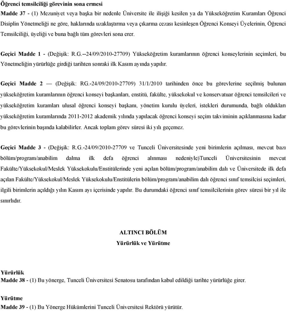 çici Madde 1 - (Değişik: R.G.--24/09/2010-27709) Yükseköğretim kuramlarının öğrenci konseylerinin seçimleri, bu Yönetmeliğin yürürlüğe girdiği tarihten sonraki ilk Kasım ayında yapılır.