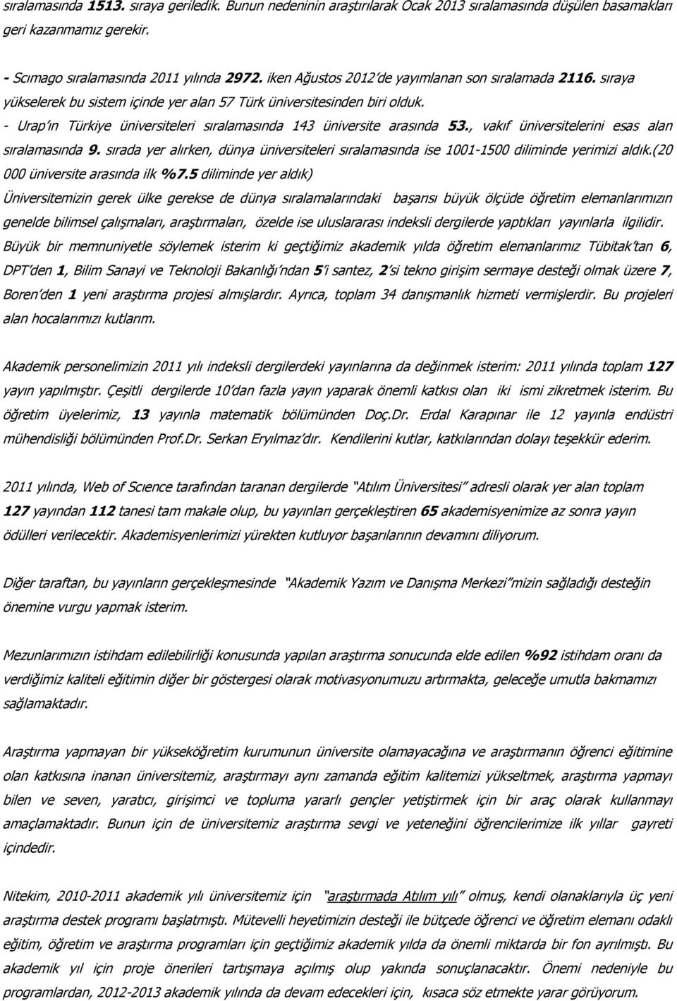 - Urap ın Türkiye üniversiteleri sıralamasında 143 üniversite arasında 53., vakıf üniversitelerini esas alan sıralamasında 9.