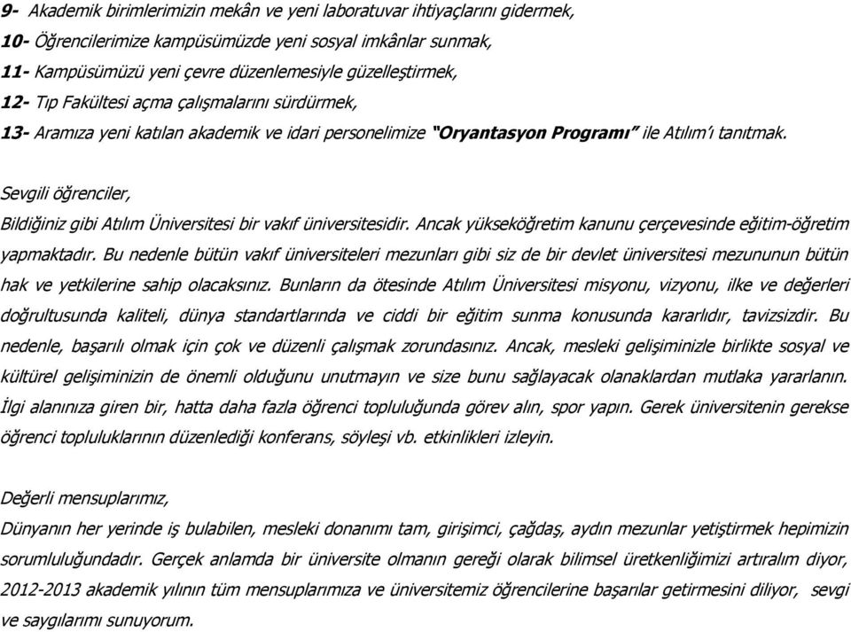 Sevgili öğrenciler, Bildiğiniz gibi Atılım Üniversitesi bir vakıf üniversitesidir. Ancak yükseköğretim kanunu çerçevesinde eğitim-öğretim yapmaktadır.