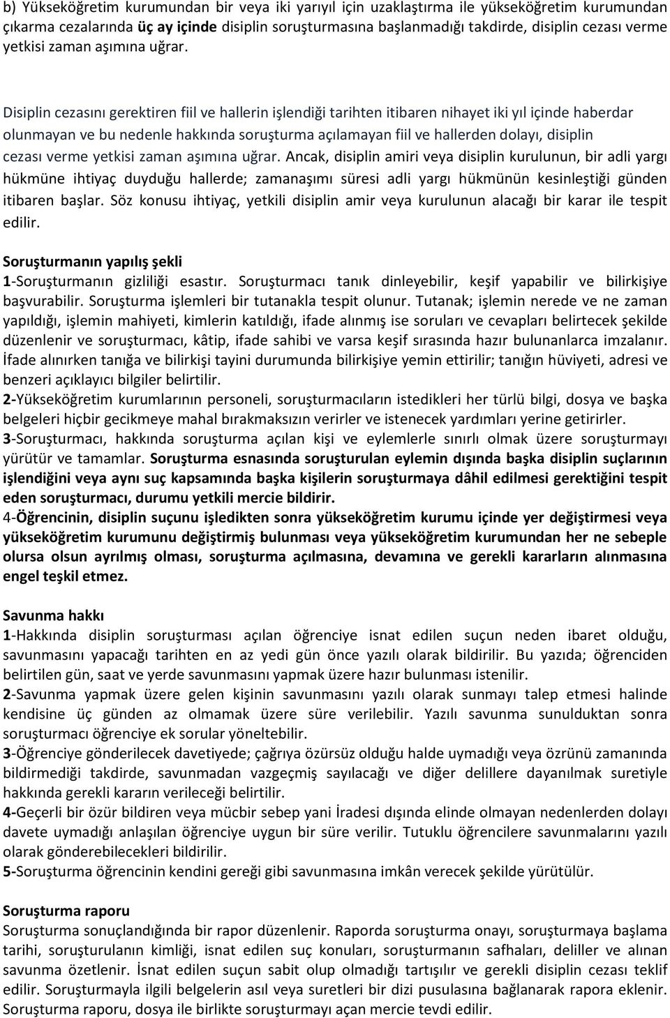 Disiplin cezasını gerektiren fiil ve hallerin işlendiği tarihten itibaren nihayet iki yıl içinde haberdar olunmayan ve bu nedenle hakkında soruşturma açılamayan fiil ve hallerden dolayı, disiplin