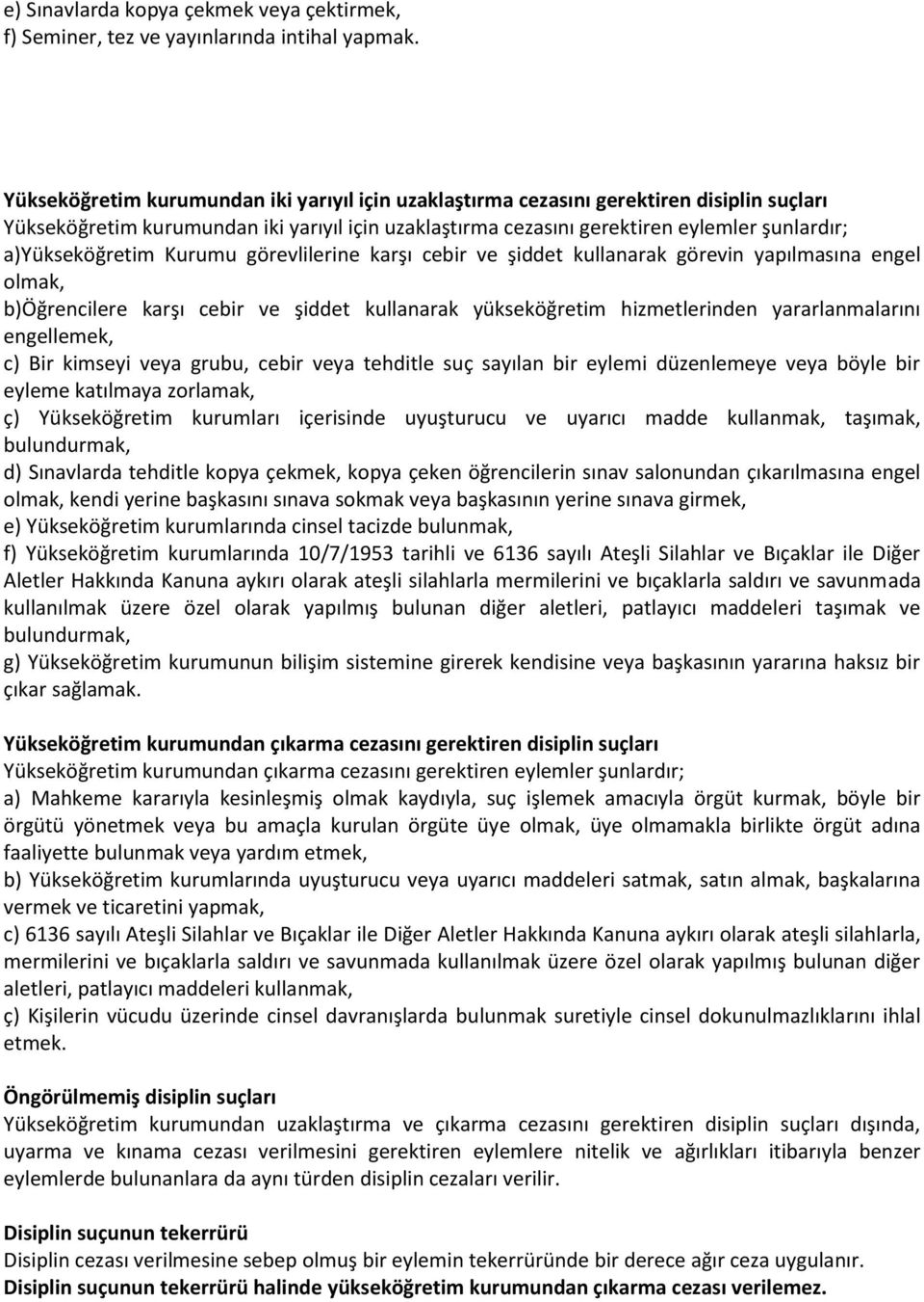 a)yükseköğretim Kurumu görevlilerine karşı cebir ve şiddet kullanarak görevin yapılmasına engel olmak, b)öğrencilere karşı cebir ve şiddet kullanarak yükseköğretim hizmetlerinden yararlanmalarını