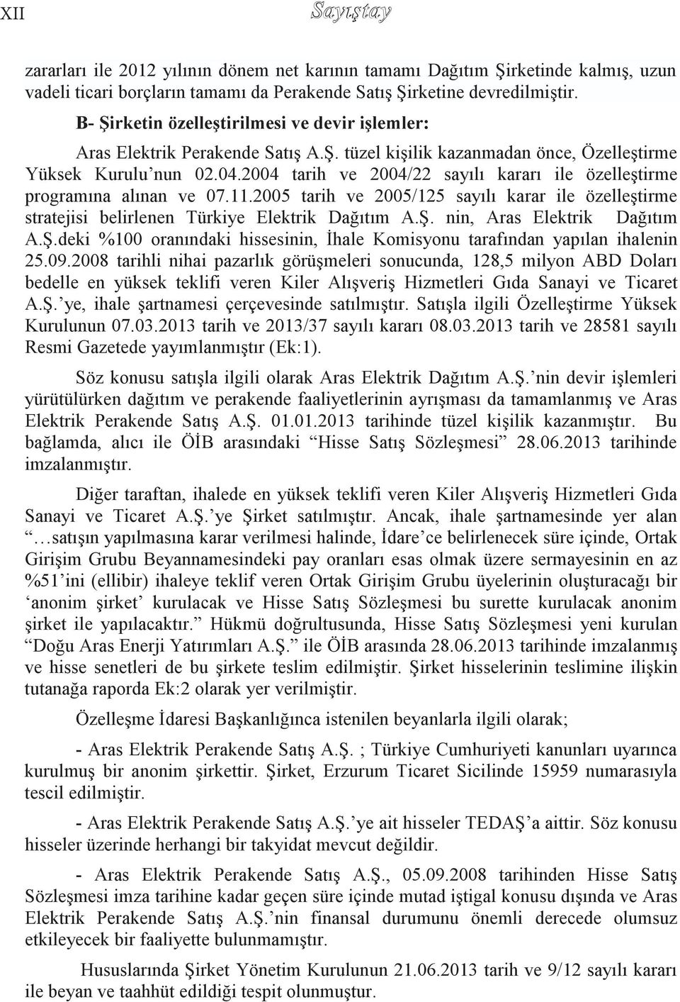 2004 tarih ve 2004/22 sayılı kararı ile özelleģtirme programına alınan ve 07.11.2005 tarih ve 2005/125 sayılı karar ile özelleģtirme stratejisi belirlenen Türkiye Elektrik Dağıtım A.ġ.