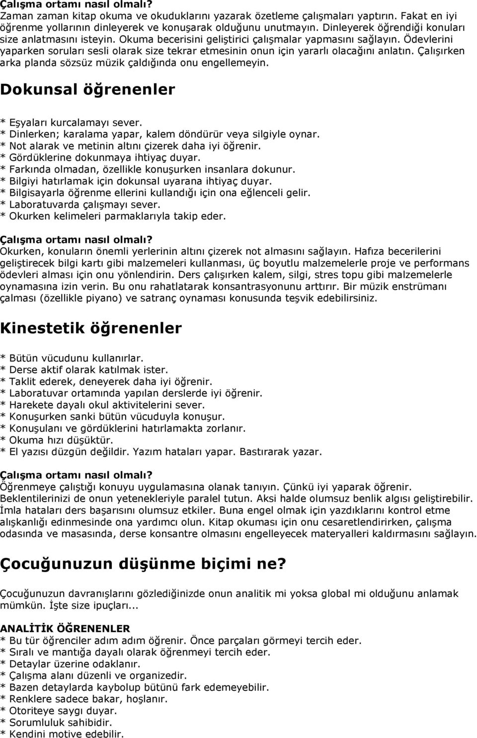 Ödevlerini yaparken soruları sesli olarak size tekrar etmesinin onun için yararlı olacağını anlatın. Çalışırken arka planda sözsüz müzik çaldığında onu engellemeyin.