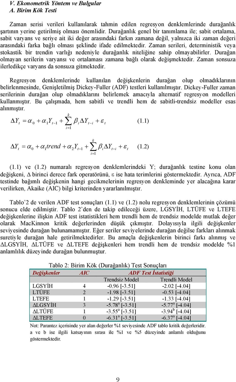 edilmektedir. Zaman serileri, deterministik veya stokastik bir trendin varlığı nedeniyle durağanlık niteliğine sahip olmayabilirler.