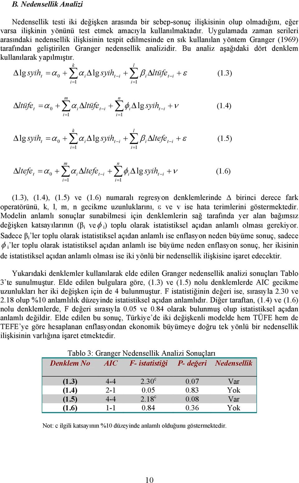 Bu analiz aşağıdaki dört denklem kullanılarak yapılmıştır. k lg syiht = α 0 + α i lg syiht i + β i ltüfet i + ε (.3) l ltüfe t m = α 0 + α i ltüfet i + φi lg syiht i + ν (.