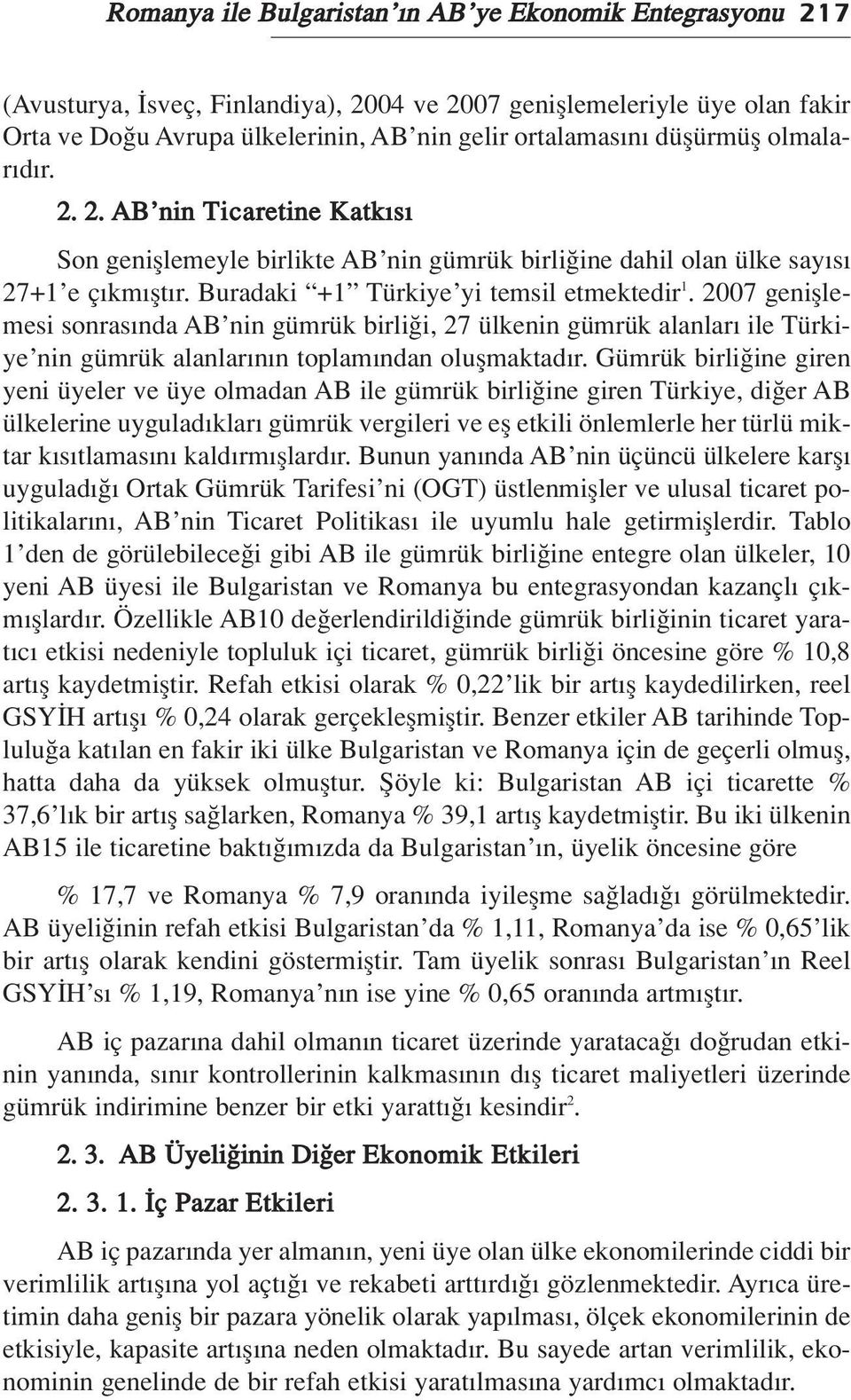 2007 genifllemesi sonras nda AB nin gümrük birli i, 27 ülkenin gümrük alanlar ile Türkiye nin gümrük alanlar n n toplam ndan oluflmaktad r.