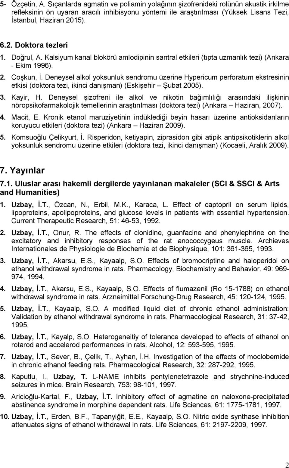 15). 6.2. Doktora tezleri 1. Doğrul, A. Kalsiyum kanal blokörü amlodipinin santral etkileri (tıpta uzmanlık tezi) (Ankara - Ekim 1996). 2. Coşkun, İ.