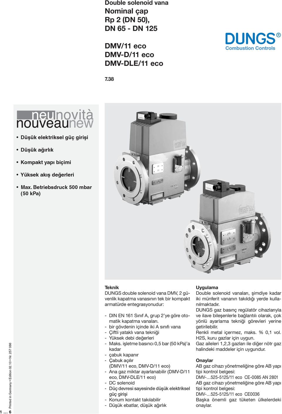 257 086 1 6 Teknik DUNGS doble solenoid vana DMV, 2 güvenlik kapatma vanasının tek bir kompakt armatürde entegrasyondr: - DIN EN 161 Sını A, grp 2 ye göre otomatik kapatma vanaları.