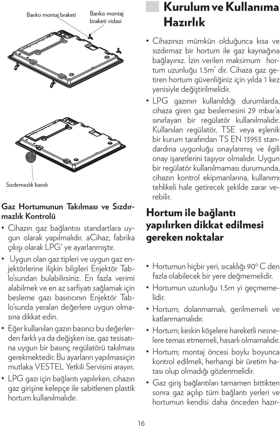 En fazla verimi alabilmek ve en az sarfiyatı sağlamak için besleme gazı basıncının Enjektör Tablo sunda yeralan değerlere uygun olmasına dikkat edin.