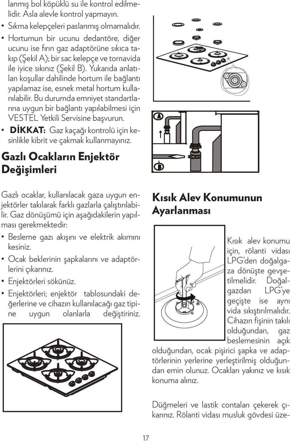 Yukarıda anlatılan koşullar dahilinde hortum ile bağlantı yapılamaz ise, esnek metal hortum kullanılabilir.