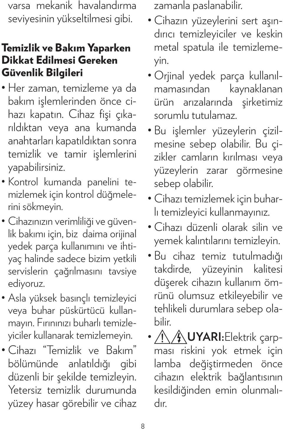 Cihazınızın verimliliği ve güvenlik bakımı için, biz daima orijinal yedek parça kullanımını ve ihtiyaç halinde sadece bizim yetkili servislerin çağrılmasını tavsiye ediyoruz.