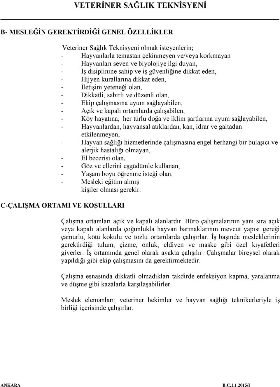 kapalı ortamlarda çalışabilen, - Köy hayatına, her türlü doğa ve iklim şartlarına uyum sağlayabilen, - Hayvanlardan, hayvansal atıklardan, kan, idrar ve gaitadan etkilenmeyen, - Hayvan sağlığı