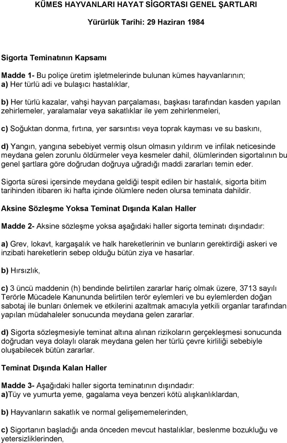 yer sarsıntısı veya toprak kayması ve su baskını, d) Yangın, yangına sebebiyet vermiş olsun olmasın yıldırım ve infilak neticesinde meydana gelen zorunlu öldürmeler veya kesmeler dahil, ölümlerinden