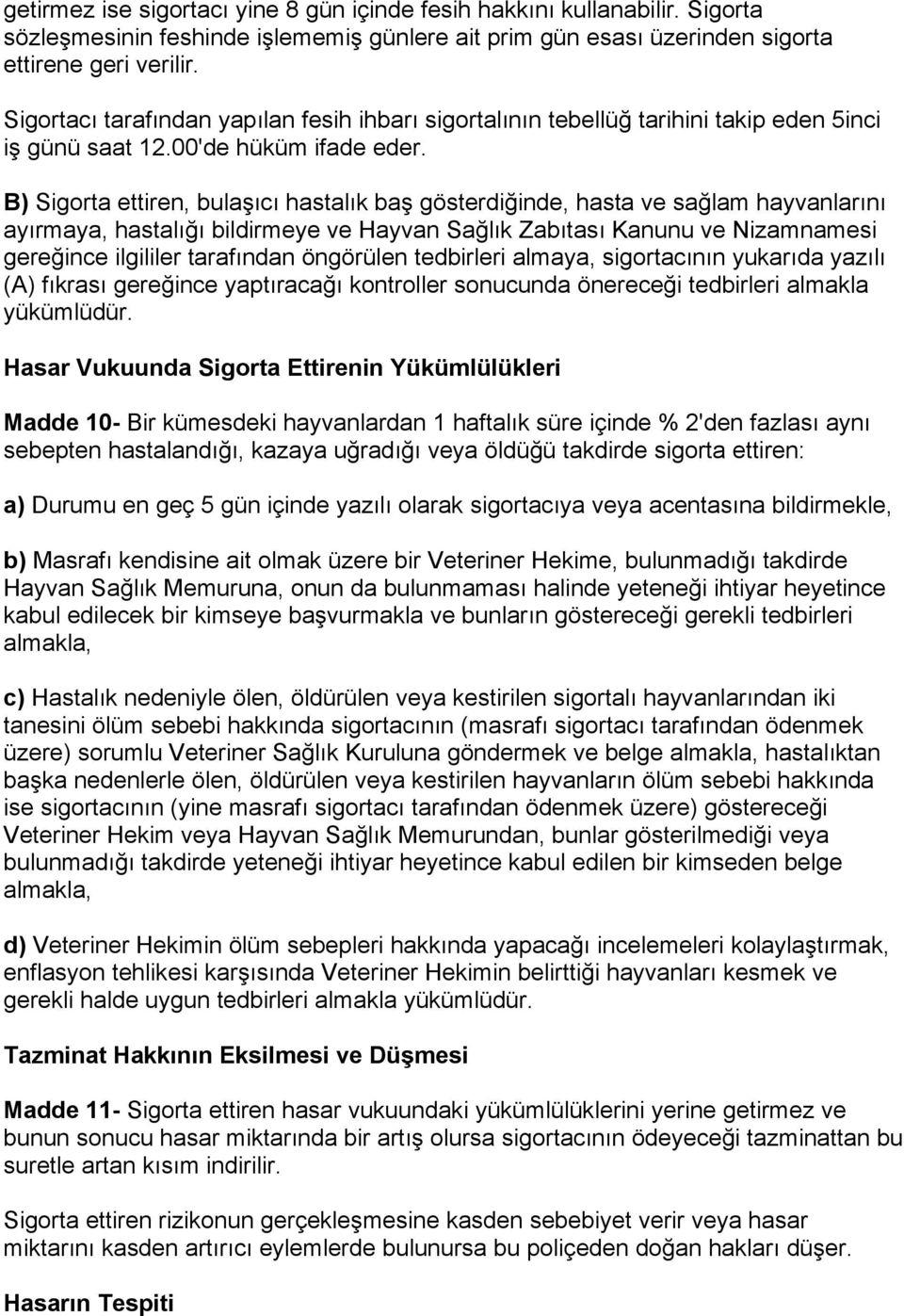 B) Sigorta ettiren, bulaşıcı hastalık baş gösterdiğinde, hasta ve sağlam hayvanlarını ayırmaya, hastalığı bildirmeye ve Hayvan Sağlık Zabıtası Kanunu ve Nizamnamesi gereğince ilgililer tarafından