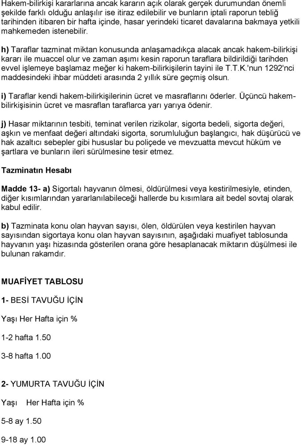 h) Taraflar tazminat miktan konusunda anlaşamadıkça alacak ancak hakem-bilirkişi kararı ile muaccel olur ve zaman aşımı kesin raporun taraflara bildirildiği tarihden evvel işlemeye başlamaz meğer ki