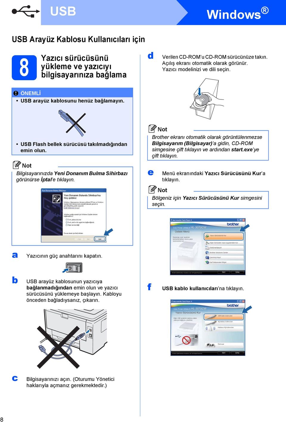 Brother ekranı otomatik olarak görüntülenmezse Bilgisayarım (Bilgisayar) a gidin, CD-ROM simgesine çift tıklayın ve ardından start.exe ye çift tıklayın.