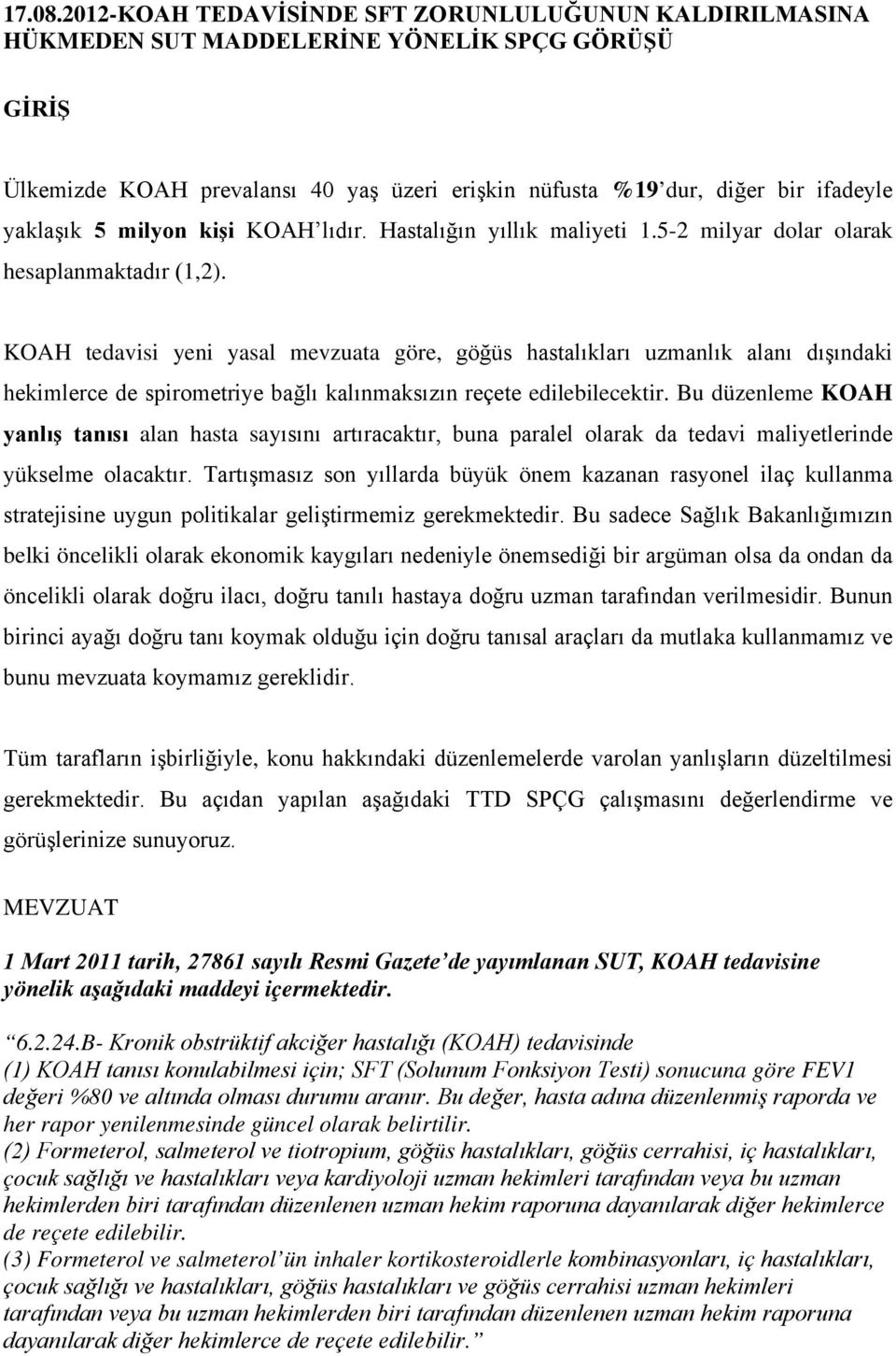 5 milyon kişi KOAH lıdır. Hastalığın yıllık maliyeti 1.5-2 milyar dolar olarak hesaplanmaktadır (1,2).