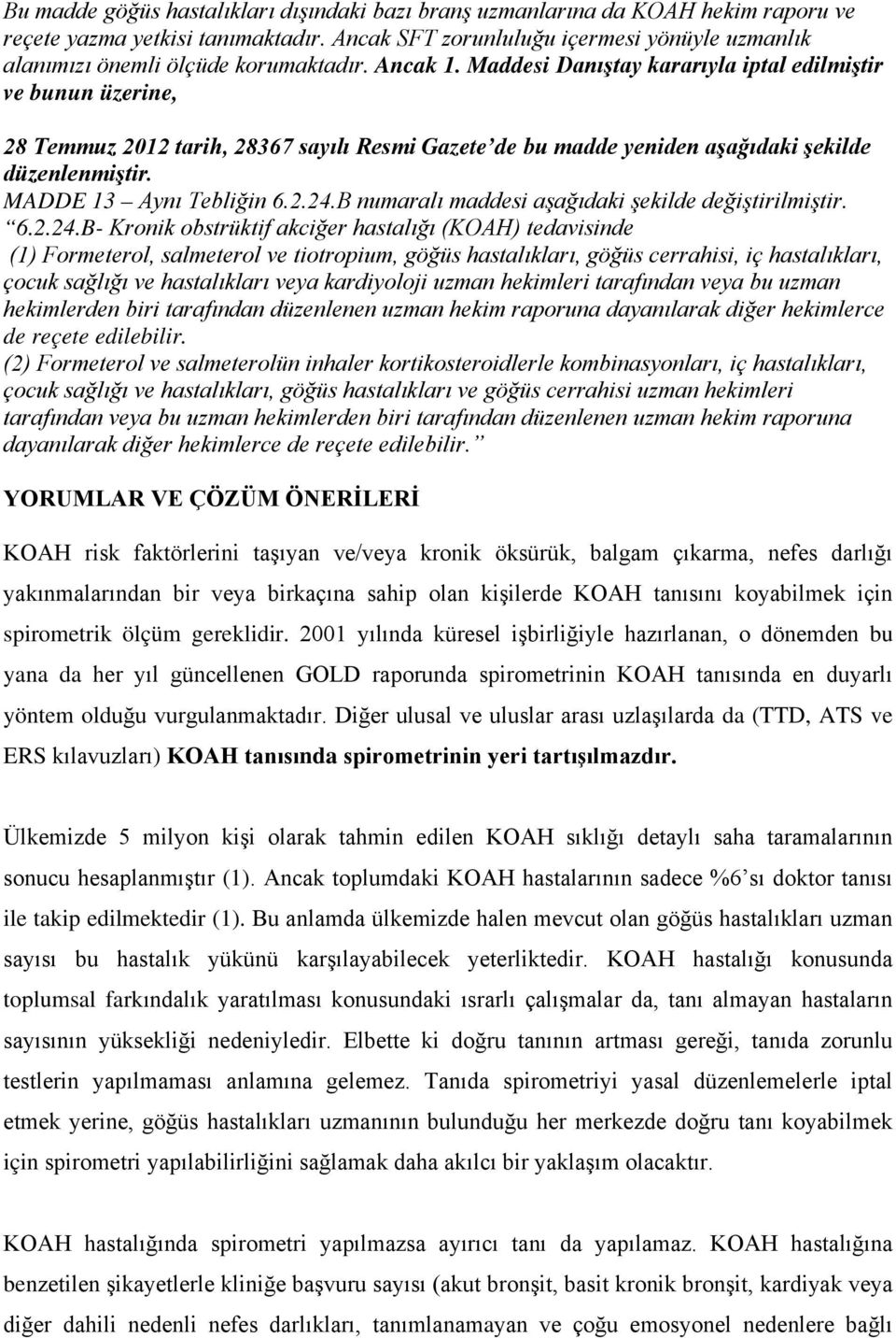 Maddesi Danıştay kararıyla iptal edilmiştir ve bunun üzerine, 28 Temmuz 2012 tarih, 28367 sayılı Resmi Gazete de bu madde yeniden aşağıdaki şekilde düzenlenmiştir. MADDE 13 Aynı Tebliğin 6.2.24.