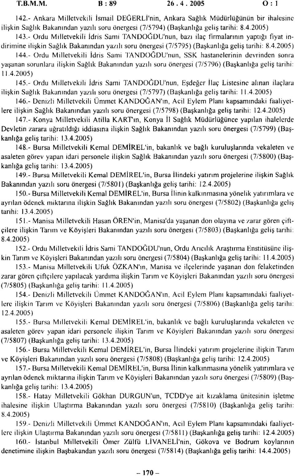 - Ordu Milletvekili İdris Sami TANDOGDU'nun, bazı ilaç firmalarının yaptığı fiyat indirimine ilişkin Sağlık Bakanından yazılı soru önergesi (7/5795) (Başkanlığa geliş tarihi: 8.4.2005) 144.