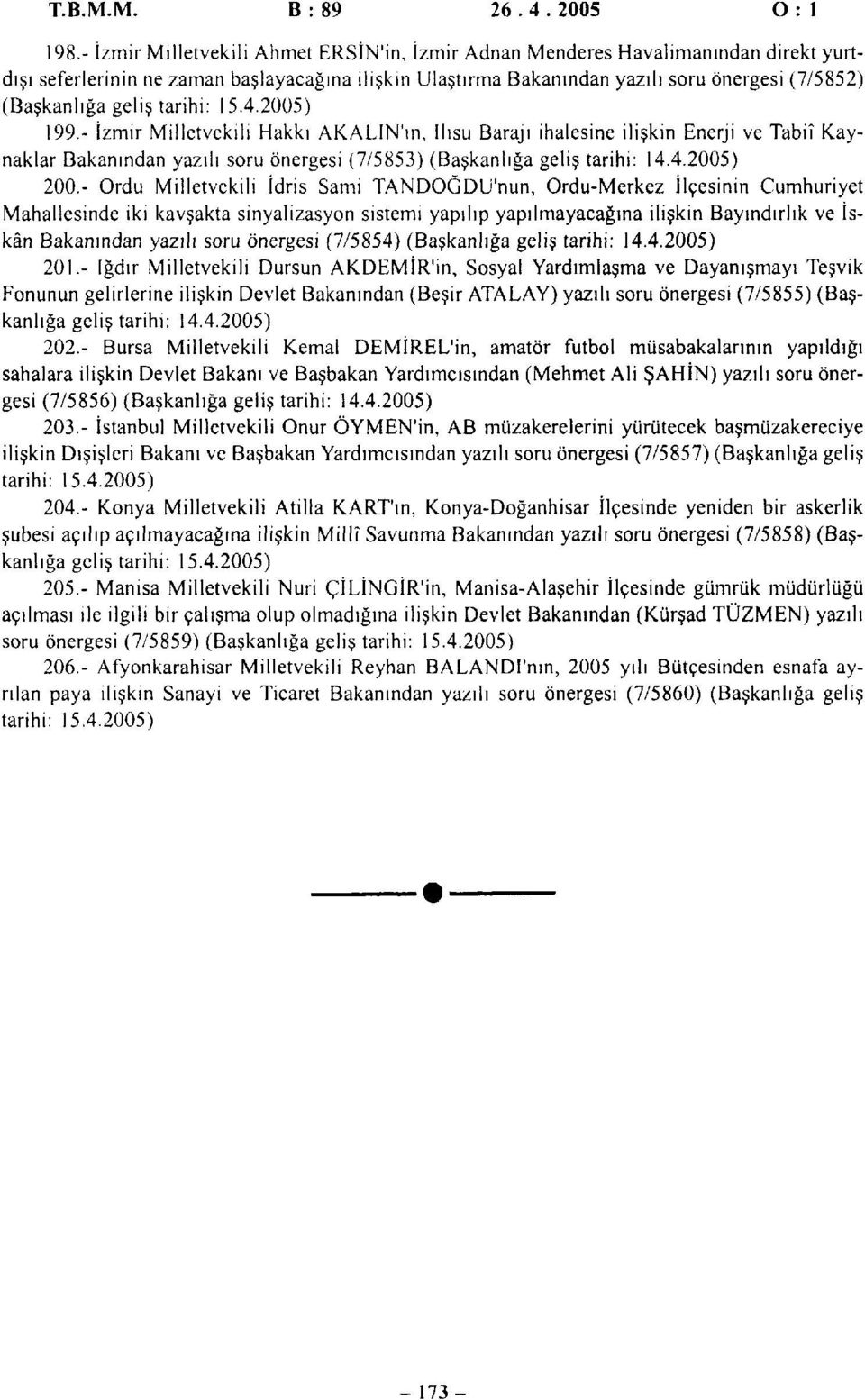 geliş tarihi: 15.4.2005) 199.- İzmir Milletvekili Hakkı AKALIN'ın, Ilısu Barajı ihalesine ilişkin Enerji ve Tabiî Kaynaklar Bakanından yazılı soru önergesi (7/5853) (Başkanlığa geliş tarihi: 14.4.2005) 200.