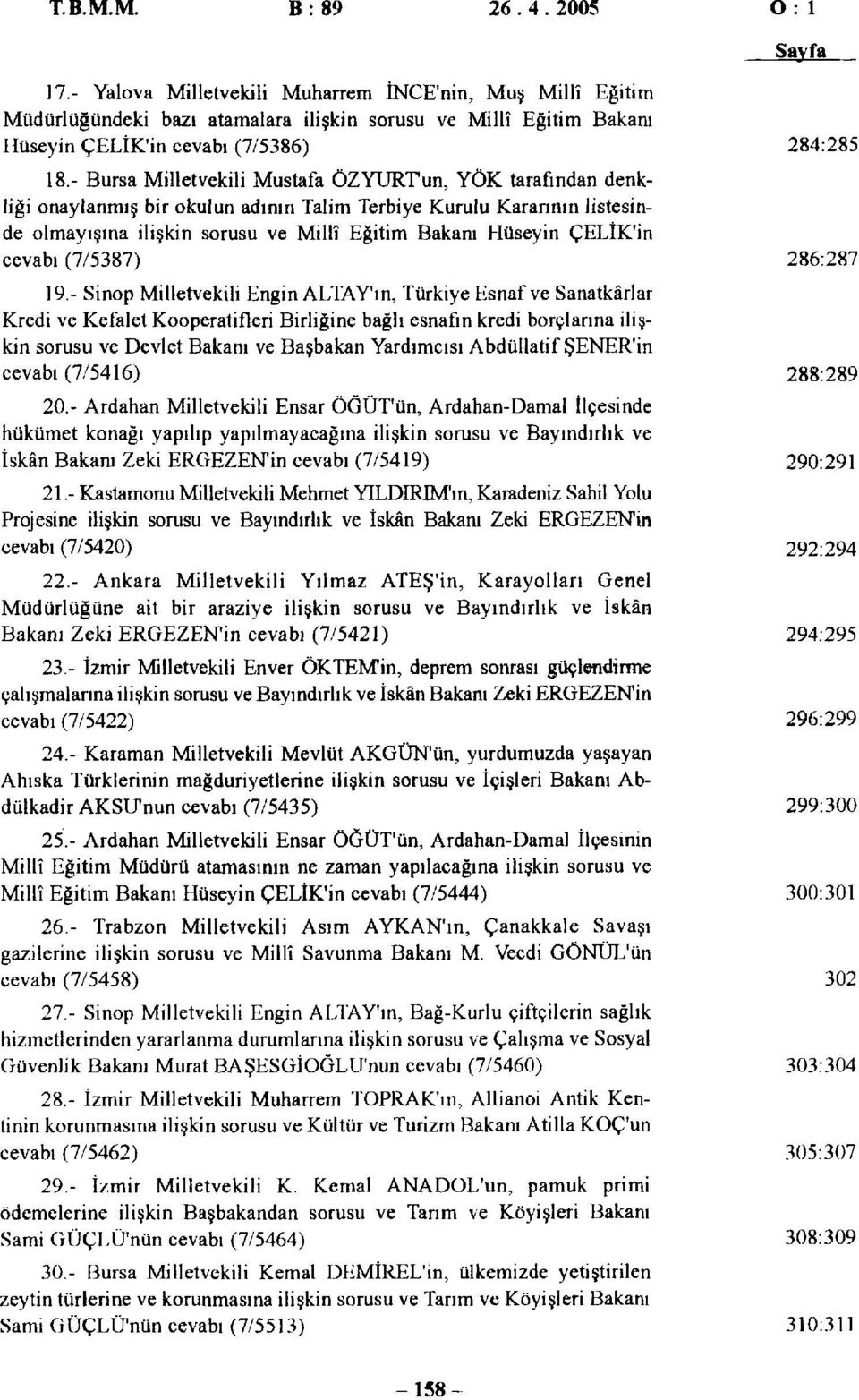 - Bursa Milletvekili Mustafa ÖZYURTun, YÖK tarafından denkliği onaylanmış bir okulun adının Talim Terbiye Kurulu Kararının listesinde olmayışına ilişkin sorusu ve Millî Eğitim Bakanı Hüseyin ÇELİK'in