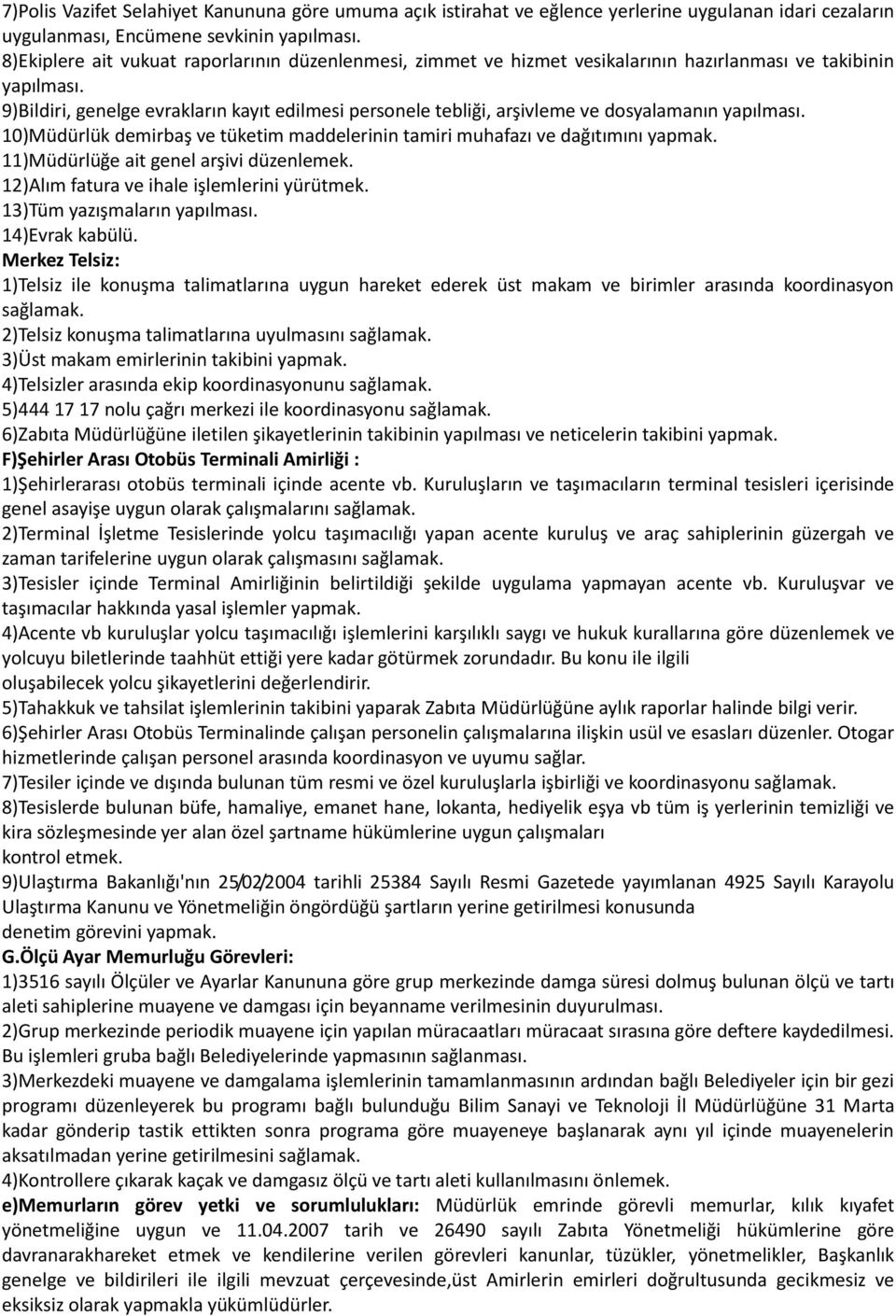 9)Bildiri, genelge evrakların kayıt edilmesi personele tebliği, arşivleme ve dosyalamanın yapılması. 10)Müdürlük demirbaş ve tüketim maddelerinin tamiri muhafazı ve dağıtımını yapmak.