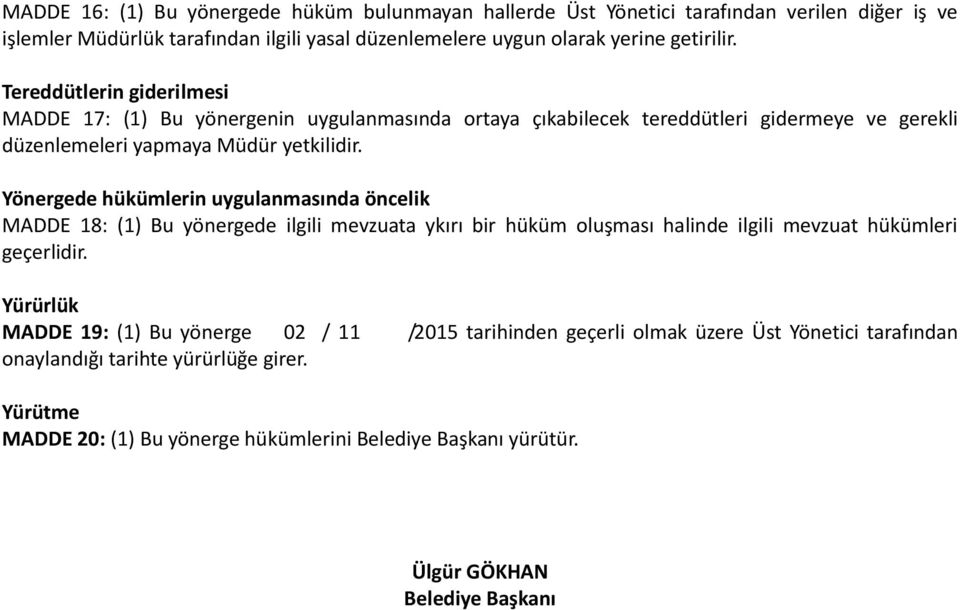 Yönergede hükümlerin uygulanmasında öncelik MADDE 18: (1) Bu yönergede ilgili mevzuata ykırı bir hüküm oluşması halinde ilgili mevzuat hükümleri geçerlidir.