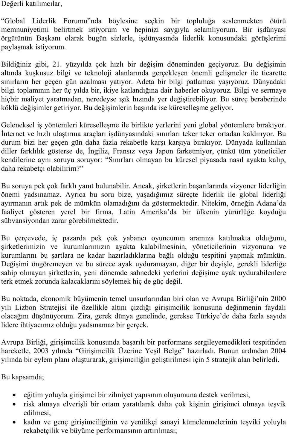 Bu deiimin altında kukusuz bilgi ve teknoloji alanlarında gerçekleen önemli gelimeler ile ticarette sınırların her geçen gün azalması yatıyor. Adeta bir bilgi patlaması yaıyoruz.