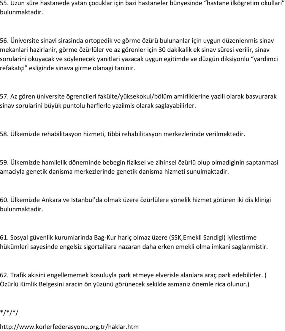 sorularini okuyacak ve söylenecek yanitlari yazacak uygun egitimde ve düzgün diksiyonlu yardimci refakatçi esliginde sinava girme olanagi taninir. 57.