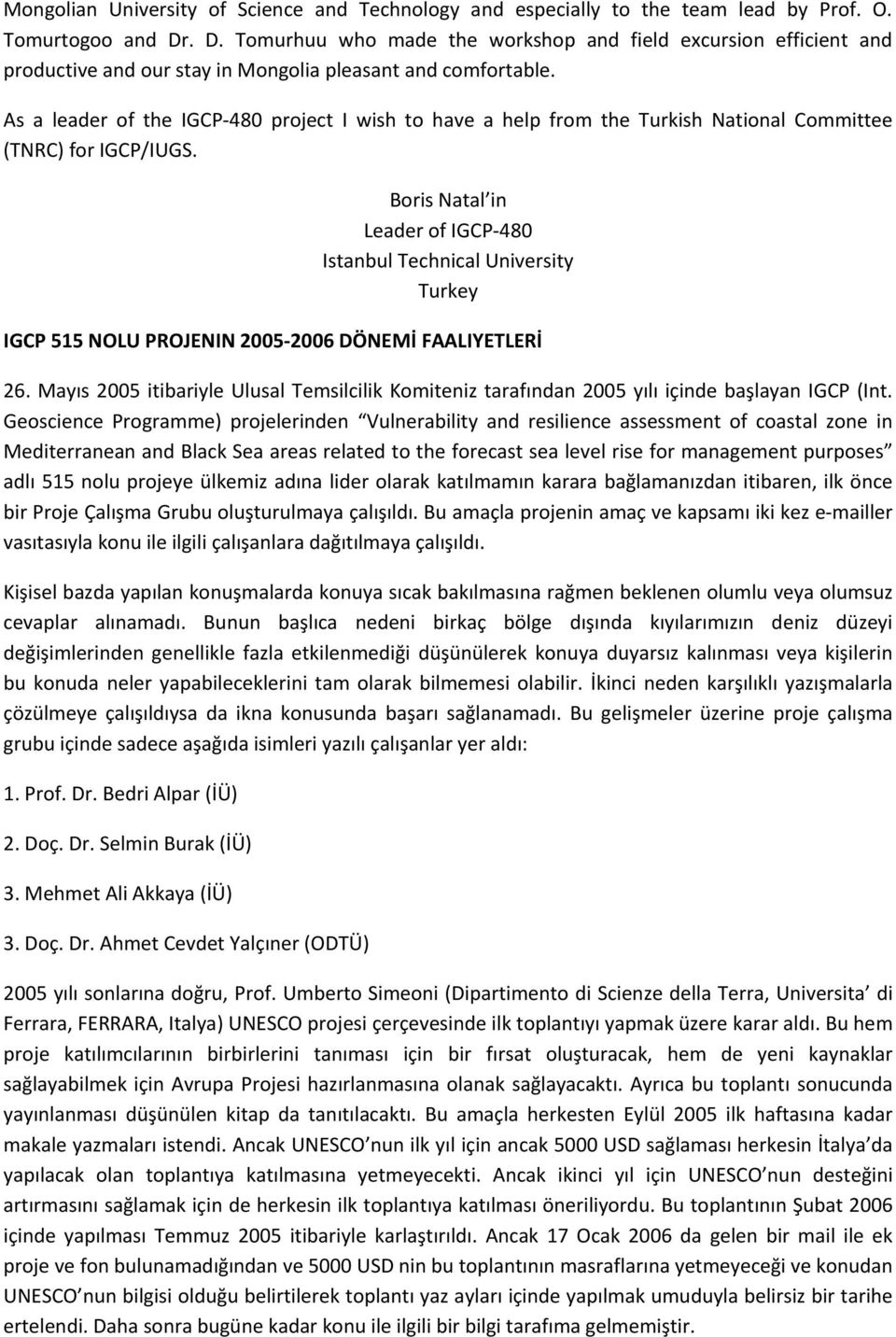 As a leader of the IGCP-480 project I wish to have a help from the Turkish National Committee (TNRC) for IGCP/IUGS.