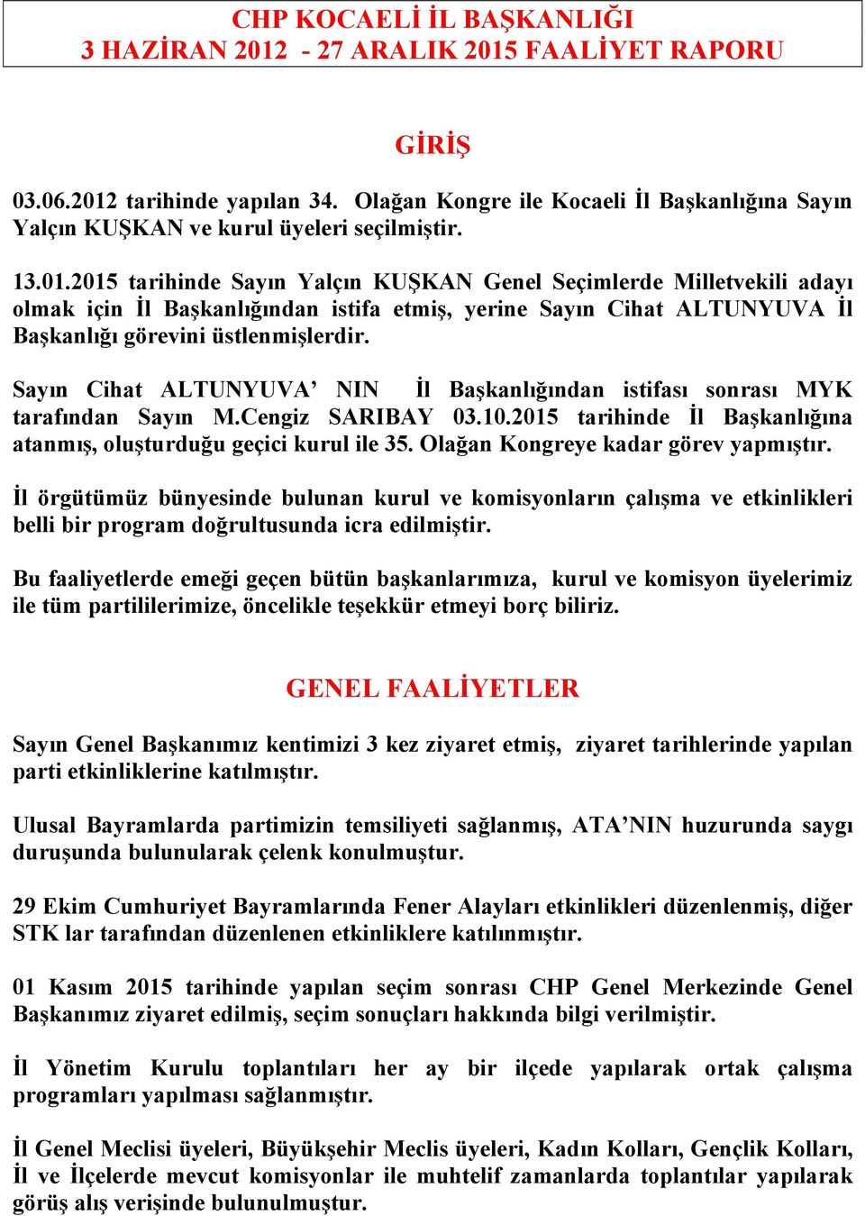 2015 tarihinde Sayın Yalçın KUŞKAN Genel Seçimlerde Milletvekili adayı olmak için İl Başkanlığından istifa etmiş, yerine Sayın Cihat ALTUNYUVA İl Başkanlığı görevini üstlenmişlerdir.