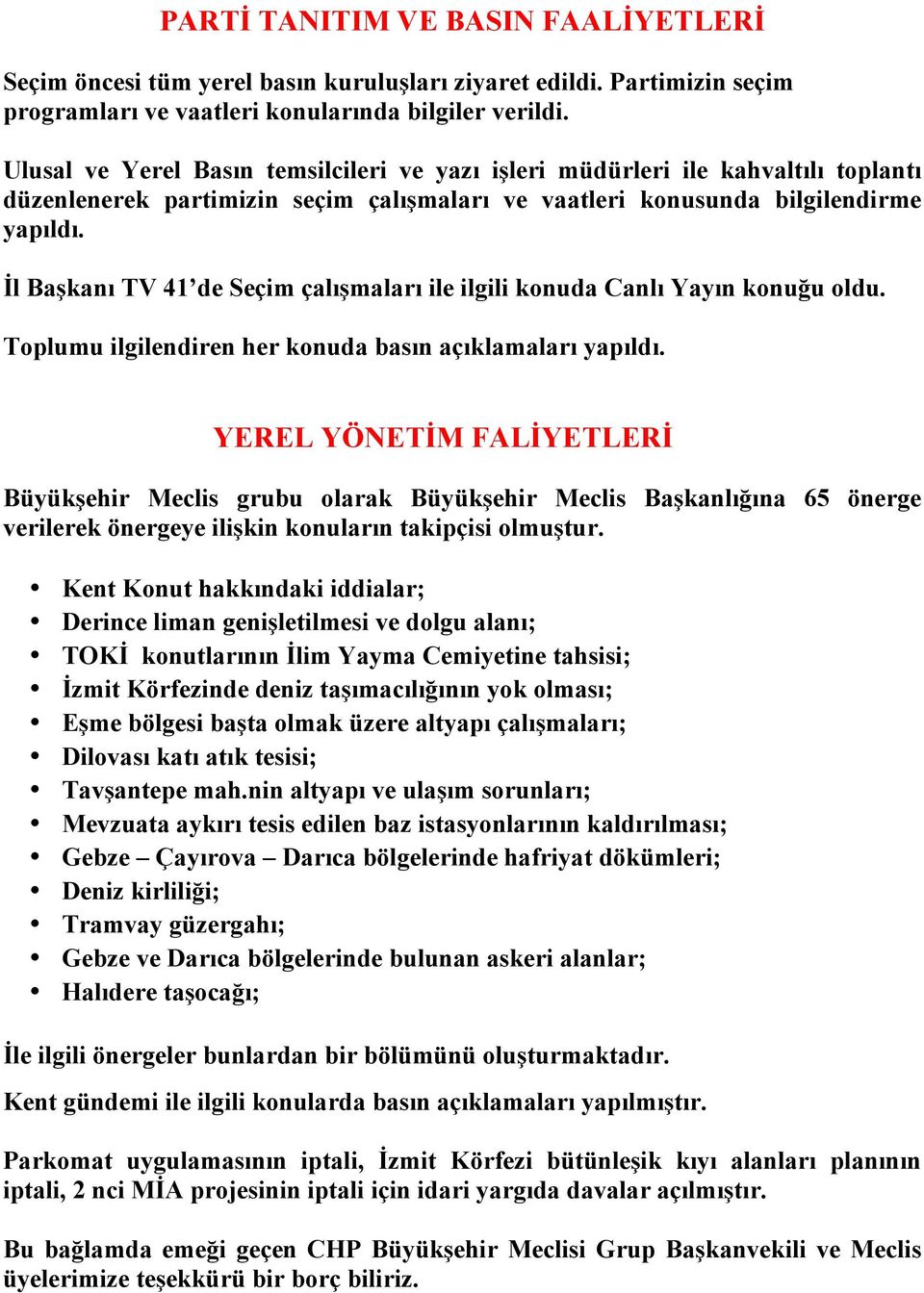 İl Başkanı TV 41 de Seçim çalışmaları ile ilgili konuda Canlı Yayın konuğu oldu. Toplumu ilgilendiren her konuda basın açıklamaları yapıldı.