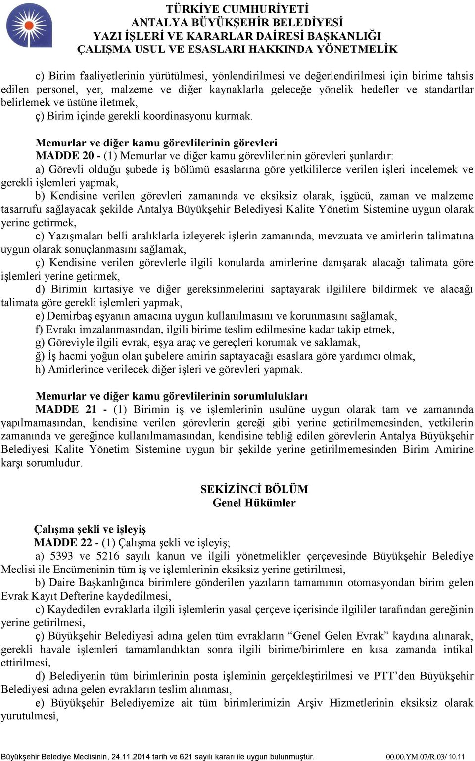 Memurlar ve diğer kamu görevlilerinin görevleri MADDE 20 - (1) Memurlar ve diğer kamu görevlilerinin görevleri şunlardır: a) Görevli olduğu şubede iş bölümü esaslarına göre yetkililerce verilen