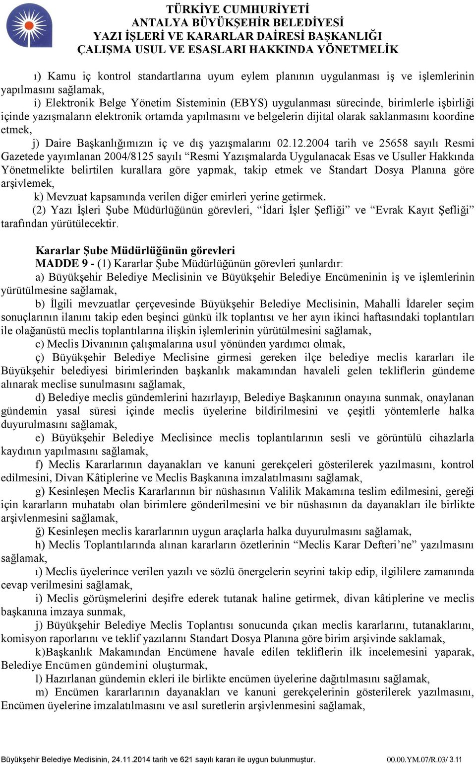 2004 tarih ve 25658 sayılı Resmi Gazetede yayımlanan 2004/8125 sayılı Resmi Yazışmalarda Uygulanacak Esas ve Usuller Hakkında Yönetmelikte belirtilen kurallara göre yapmak, takip etmek ve Standart