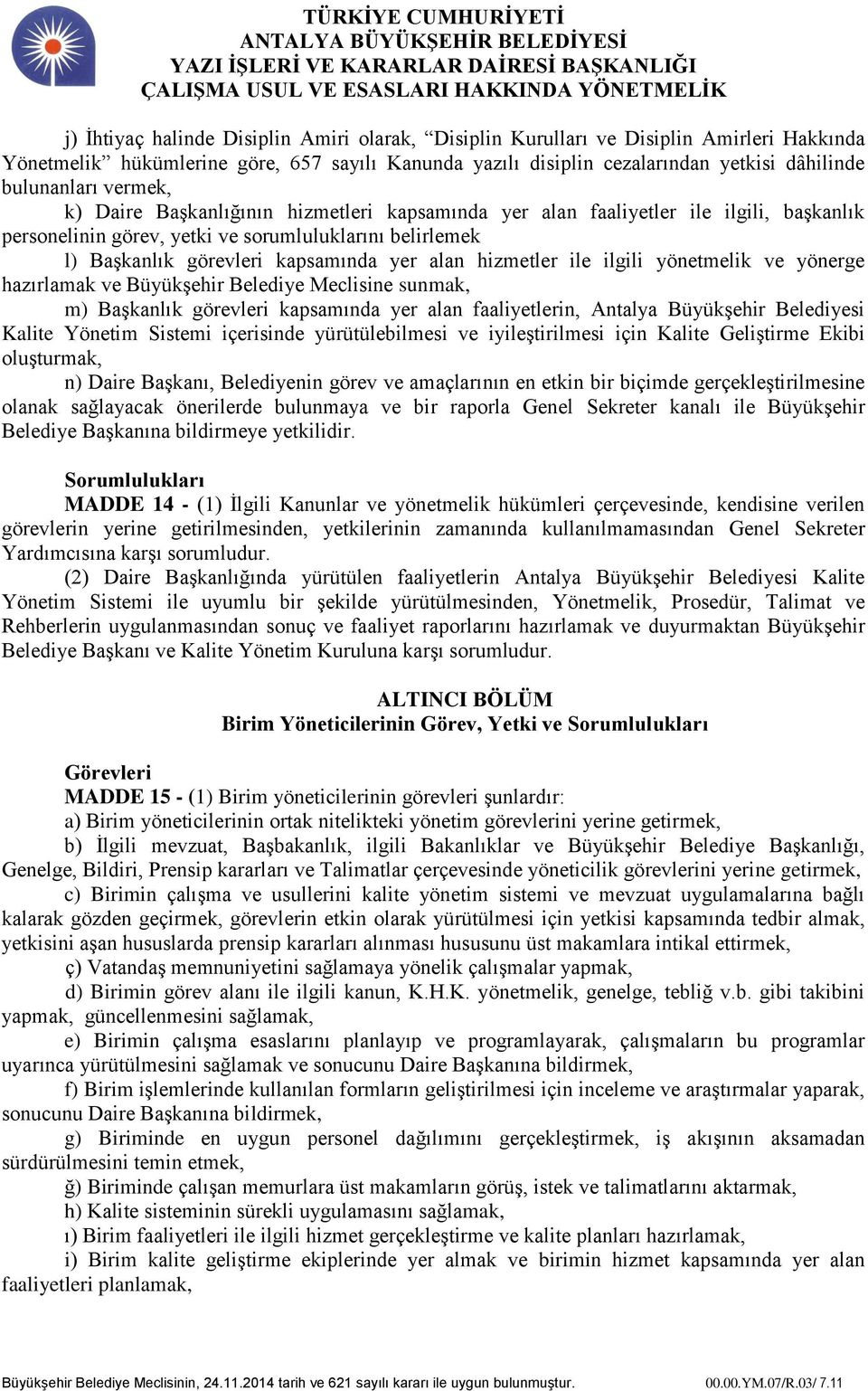 hizmetler ile ilgili yönetmelik ve yönerge hazırlamak ve Büyükşehir Belediye Meclisine sunmak, m) Başkanlık görevleri kapsamında yer alan faaliyetlerin, Antalya Büyükşehir Belediyesi Kalite Yönetim