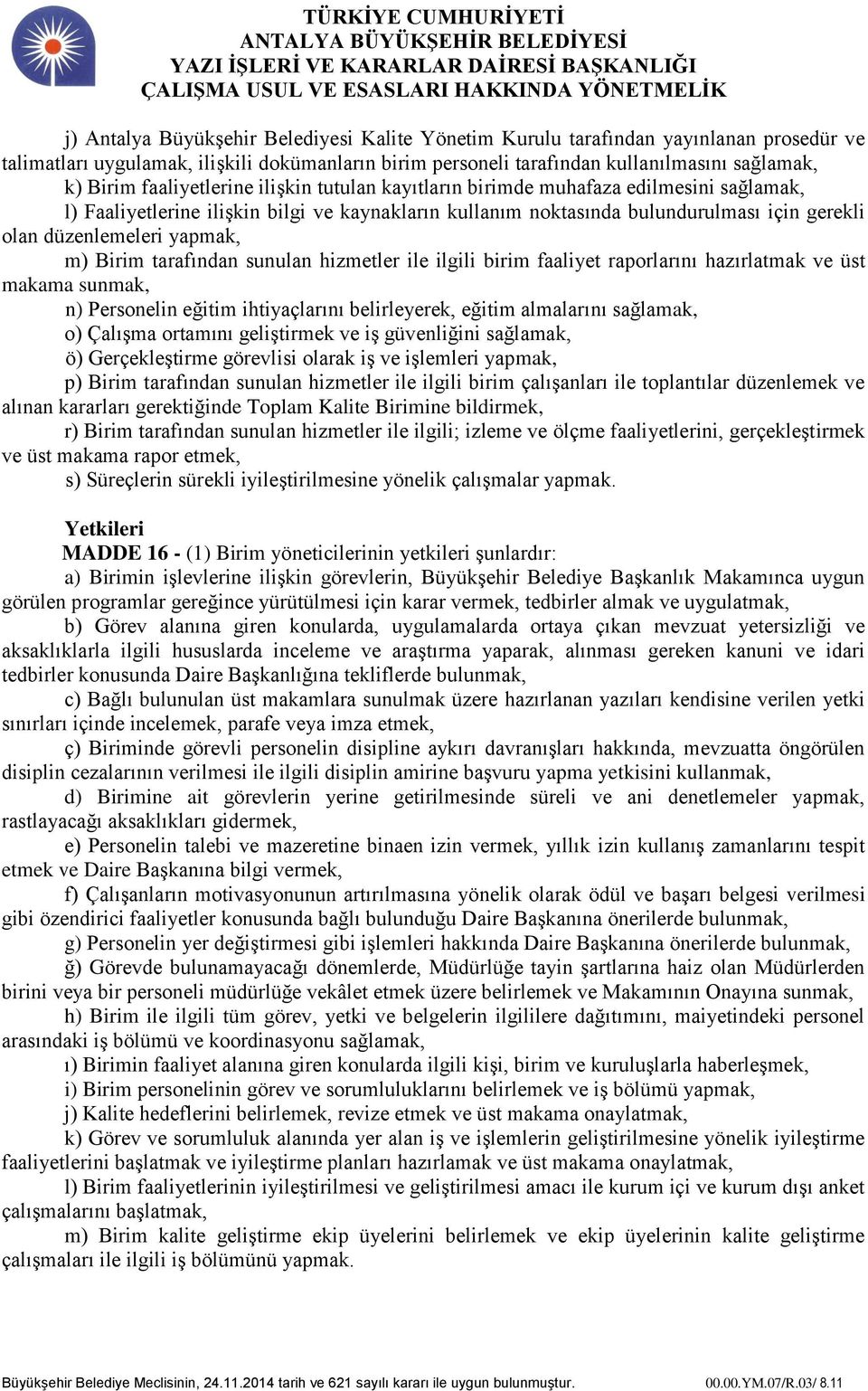 sunulan hizmetler ile ilgili birim faaliyet raporlarını hazırlatmak ve üst makama sunmak, n) Personelin eğitim ihtiyaçlarını belirleyerek, eğitim almalarını o) Çalışma ortamını geliştirmek ve iş