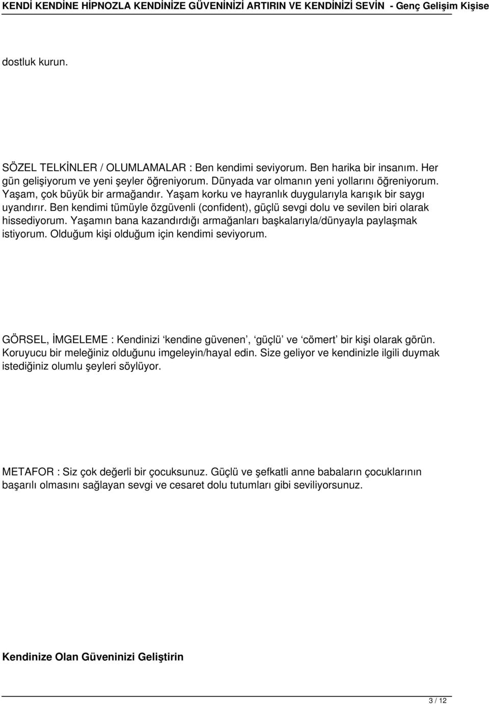 Yaşamın bana kazandırdığı armağanları başkalarıyla/dünyayla paylaşmak istiyorum. Olduğum kişi olduğum için kendimi seviyorum.