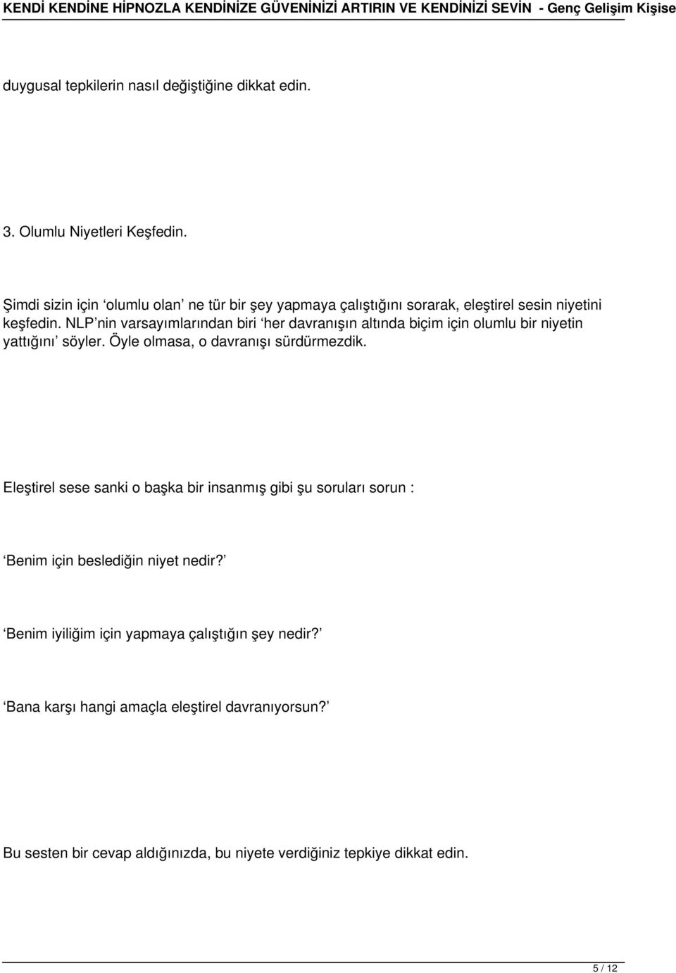 NLP nin varsayımlarından biri her davranışın altında biçim için olumlu bir niyetin yattığını söyler. Öyle olmasa, o davranışı sürdürmezdik.