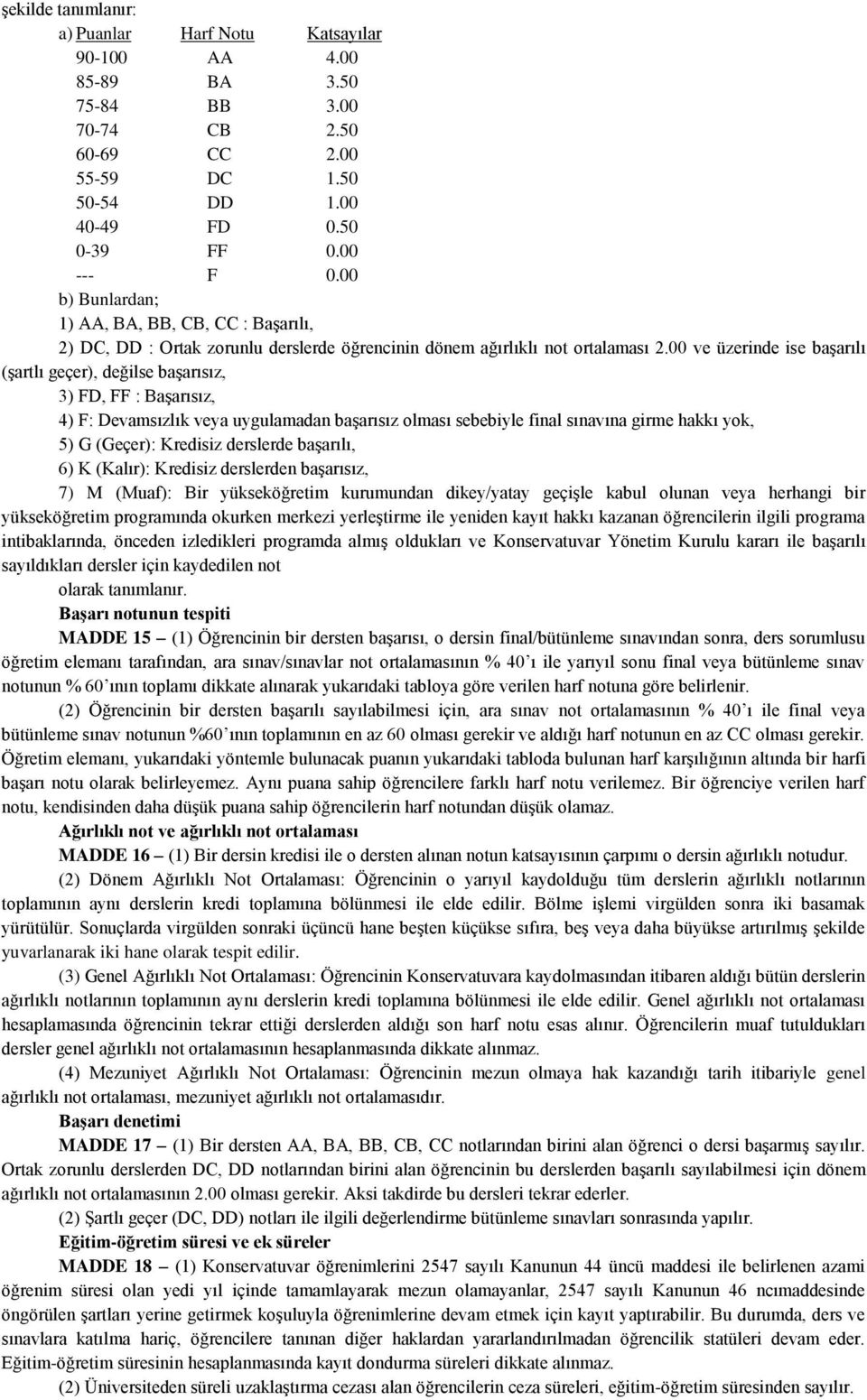 00 ve üzerinde ise başarılı (şartlı geçer), değilse başarısız, 3) FD, FF : Başarısız, 4) F: Devamsızlık veya uygulamadan başarısız olması sebebiyle final sınavına girme hakkı yok, 5) G (Geçer):