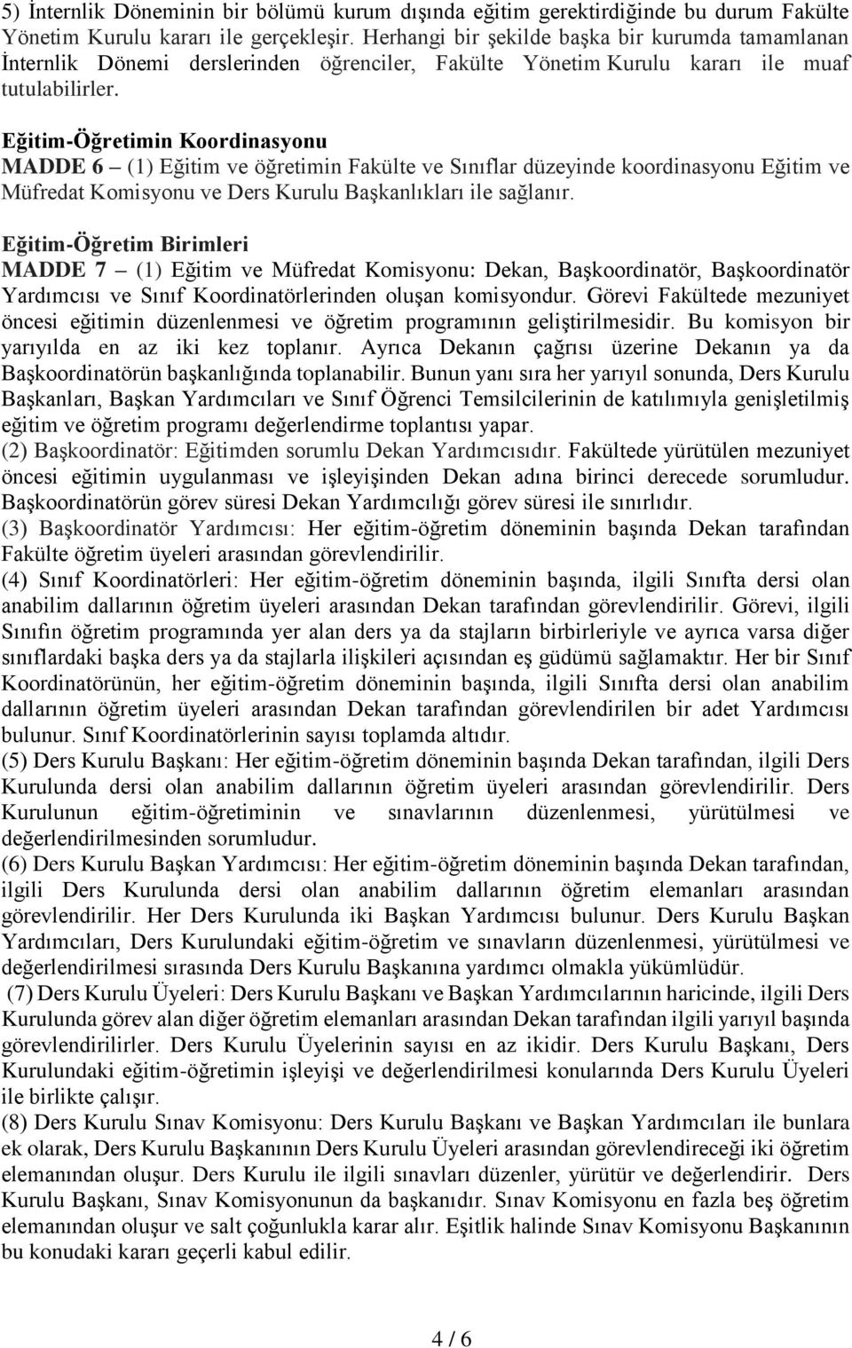 Eğitim-Öğretimin Koordinasyonu MADDE 6 (1) Eğitim ve öğretimin Fakülte ve Sınıflar düzeyinde koordinasyonu Eğitim ve Müfredat Komisyonu ve Ders Kurulu Başkanlıkları ile sağlanır.