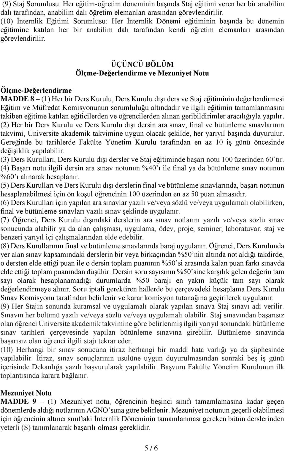 ÜÇÜNCÜ BÖLÜM Ölçme-Değerlendirme ve Mezuniyet Notu Ölçme-Değerlendirme MADDE 8 (1) Her bir Ders Kurulu, Ders Kurulu dışı ders ve Staj eğitiminin değerlendirmesi Eğitim ve Müfredat Komisyonunun