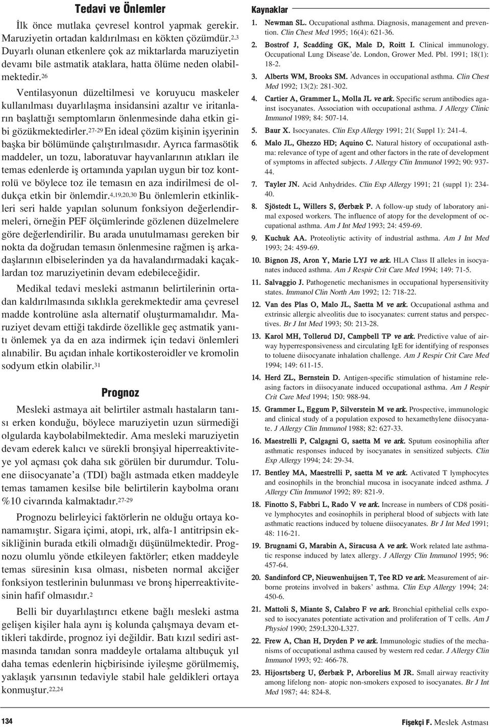 26 Ventilasyonun düzeltilmesi ve koruyucu maskeler kullan lmas duyarl laflma insidansini azalt r ve iritanlar n bafllatt semptomlar n önlenmesinde daha etkin gibi gözükmektedirler.