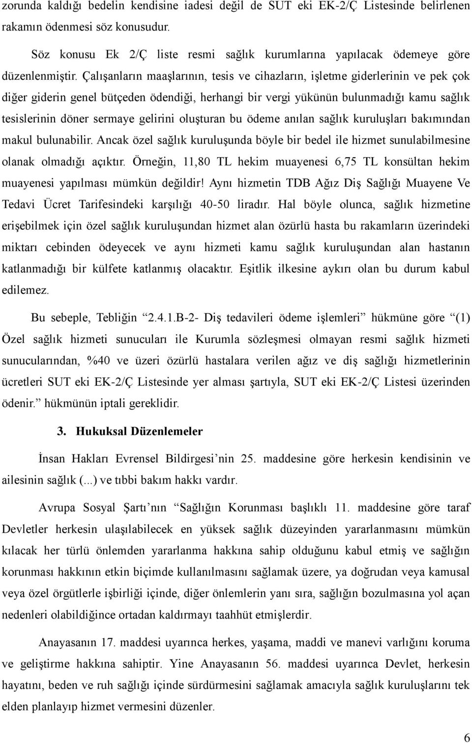 Çalışanların maaşlarının, tesis ve cihazların, işletme giderlerinin ve pek çok diğer giderin genel bütçeden ödendiği, herhangi bir vergi yükünün bulunmadığı kamu sağlık tesislerinin döner sermaye