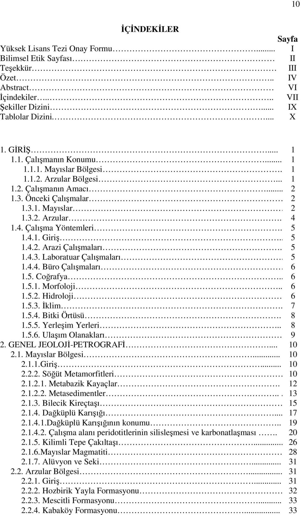 . 5 1.4.3. Laboratuar Çalışmaları.. 5 1.4.4. Büro Çalışmaları 6 1.5. Coğrafya.. 6 1.5.1. Morfoloji.. 6 1.5.2. Hidroloji 6 1.5.3. İklim. 7 1.5.4. Bitki Örtüsü. 8 1.5.5. Yerleşim Yerleri.. 8 1.5.6. Ulaşım Olanakları 9 2.