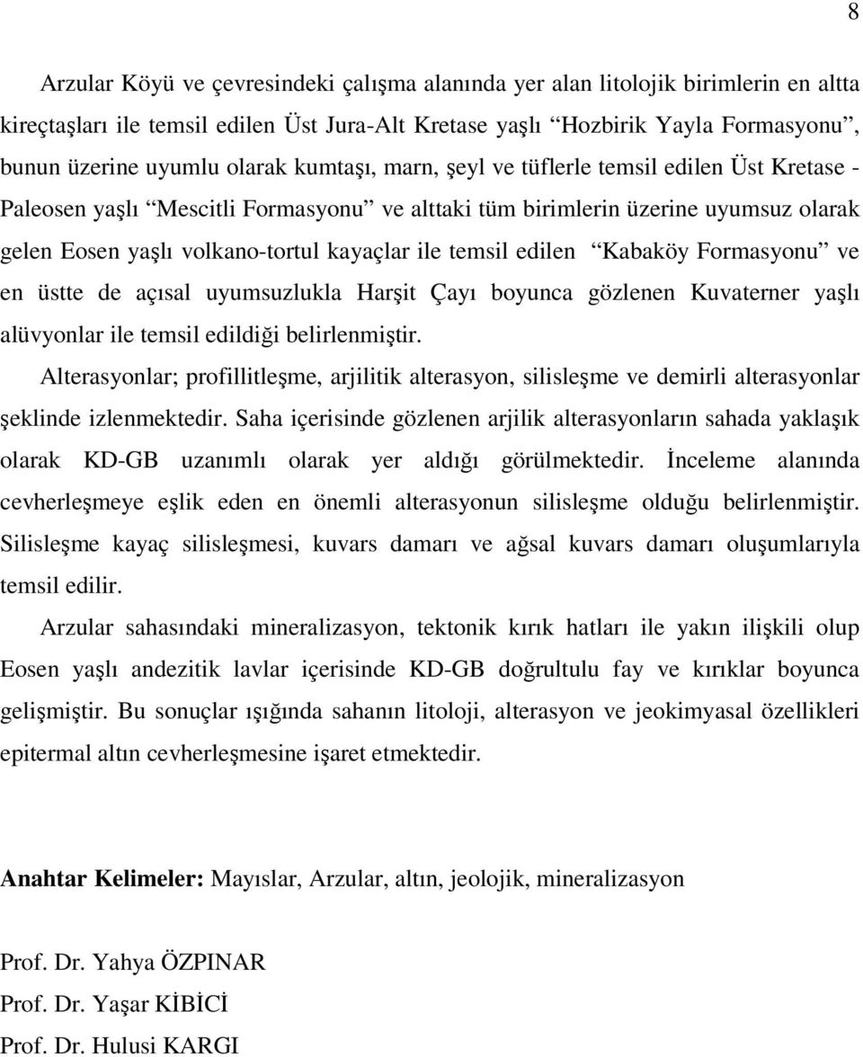 edilen Kabaköy Formasyonu ve en üstte de açısal uyumsuzlukla Harşit Çayı boyunca gözlenen Kuvaterner yaşlı alüvyonlar ile temsil edildiği belirlenmiştir.