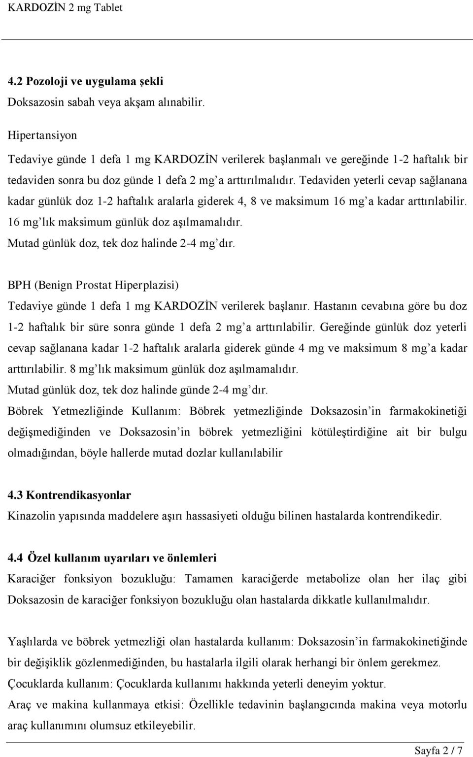 Tedaviden yeterli cevap sağlanana kadar günlük doz 1-2 haftalık aralarla giderek 4, 8 ve maksimum 16 mg a kadar arttırılabilir. 16 mg lık maksimum günlük doz aşılmamalıdır.