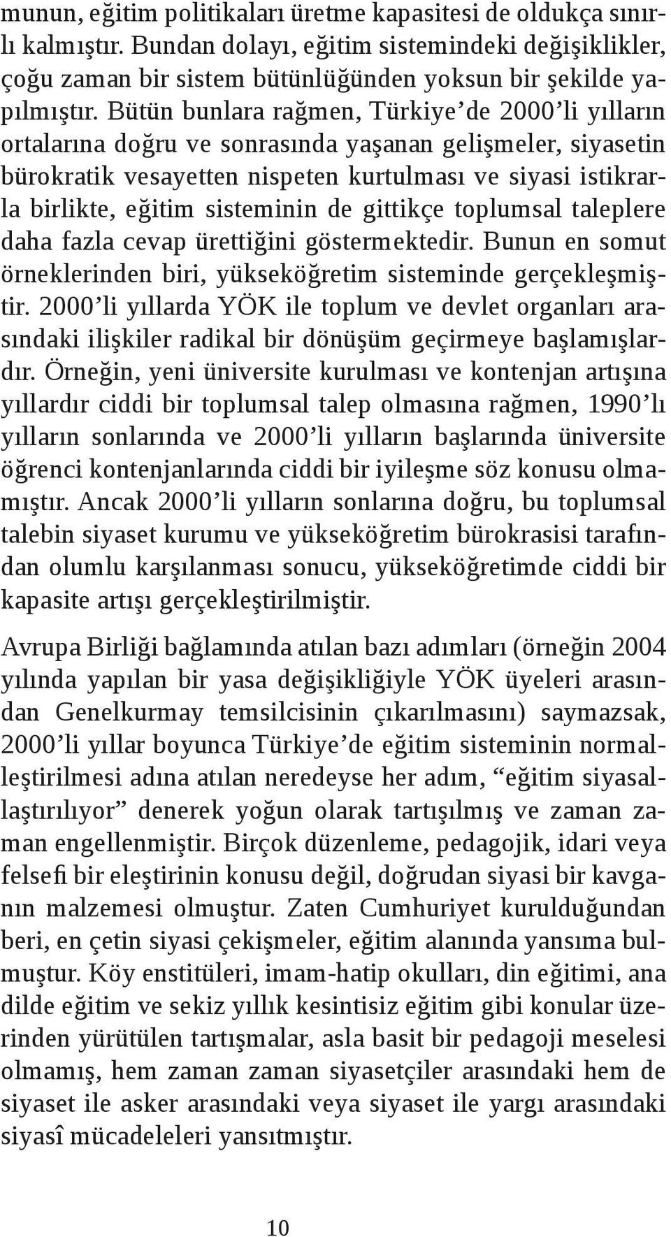 sisteminin de gittikçe toplumsal taleplere daha fazla cevap ürettiğini göstermektedir. Bunun en somut örneklerinden biri, yükseköğretim sisteminde gerçekleşmiştir.