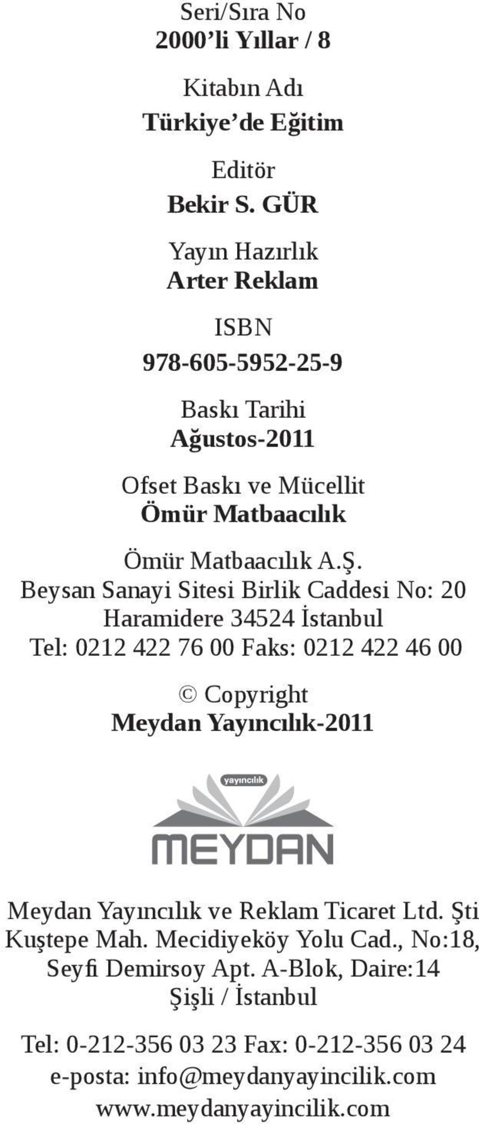 Beysan Sanayi Sitesi Birlik Caddesi No: 20 Haramidere 34524 İstanbul Tel: 0212 422 76 00 Faks: 0212 422 46 00 Copyright Meydan Yayıncılık-2011 Meydan