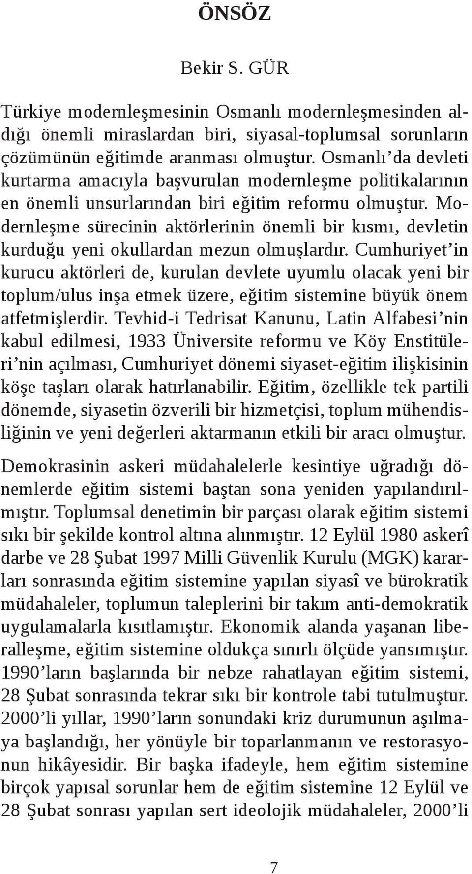 Modernleşme sürecinin aktörlerinin önemli bir kısmı, devletin kurduğu yeni okullardan mezun olmuşlardır.