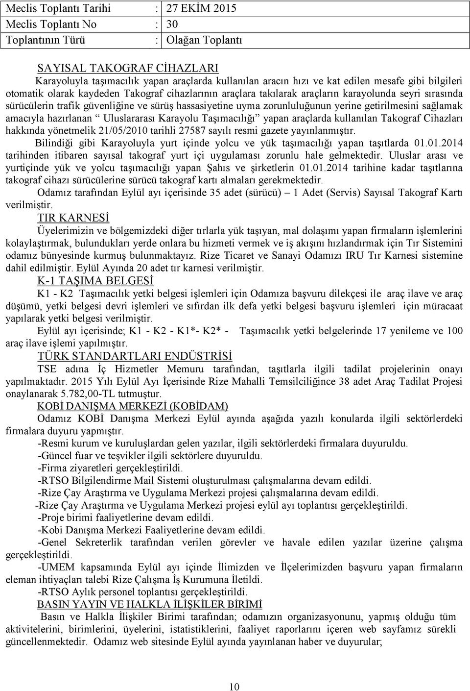 yapan araçlarda kullanılan Takograf Cihazları hakkında yönetmelik 21/05/2010 tarihli 27587 sayılı resmi gazete yayınlanmıştır.